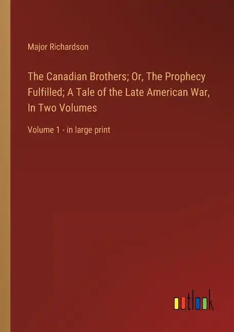 The Canadian Brothers; Or, The Prophecy Fulfilled; A Tale of the Late American War, In Two Volumes: Volume 1 - in large print - Paperback