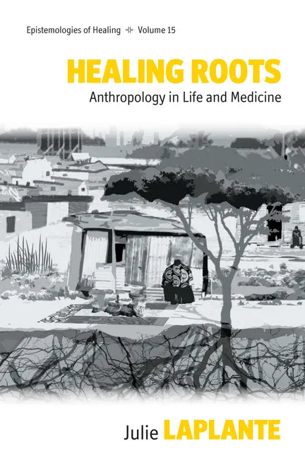 Healing Roots: Anthropology in Life and Medicine - Paperback