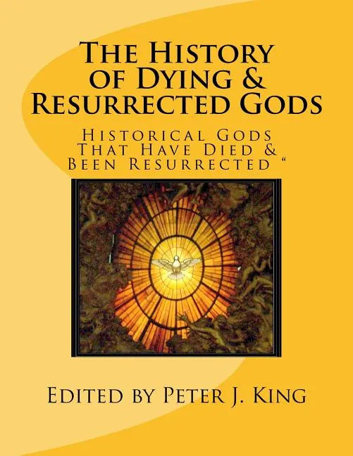 The History of Dying & Resurrected Gods: " Historical Gods That Have Died & Been Resurrected " - Paperback