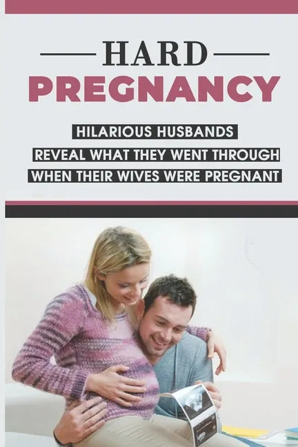 Hard Pregnancy: Hilarious Husbands Reveal What They Went Through When Their Wives Were Pregnant: Emotional Support During Pregnancy - Paperback
