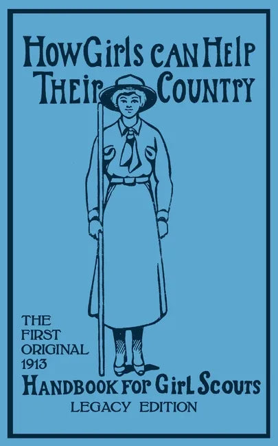 How Girls Can Help Their Country (Legacy Edition): The First Original 1913 Handbook For Girl Scouts - Paperback