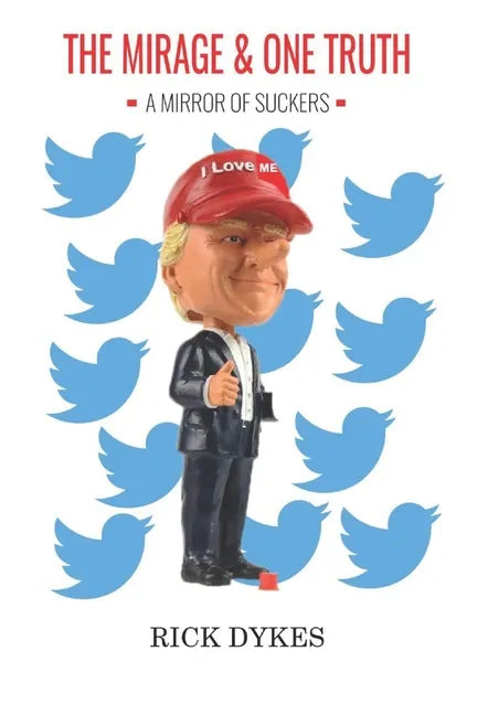 The Mirage And One Truth: How 40 % of the US Population believe the Trump Lies - Paperback