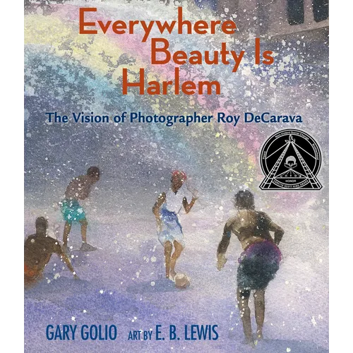 Everywhere Beauty Is Harlem: The Vision of Photographer Roy Decarava - Hardcover