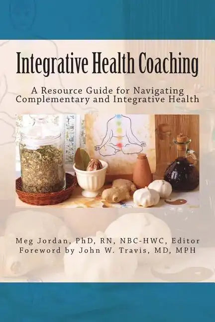 Integrative Health Coaching: Resource Guide for Navigating Complementary and Integrative Health - Paperback