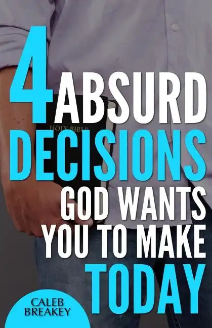 4 Absurd Decisions God Wants You to Make Today - Paperback