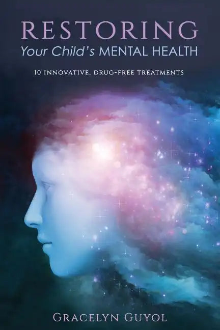 Restoring Your Child's Mental Health: 10 Innovative, Drug-Free Treatments - Paperback