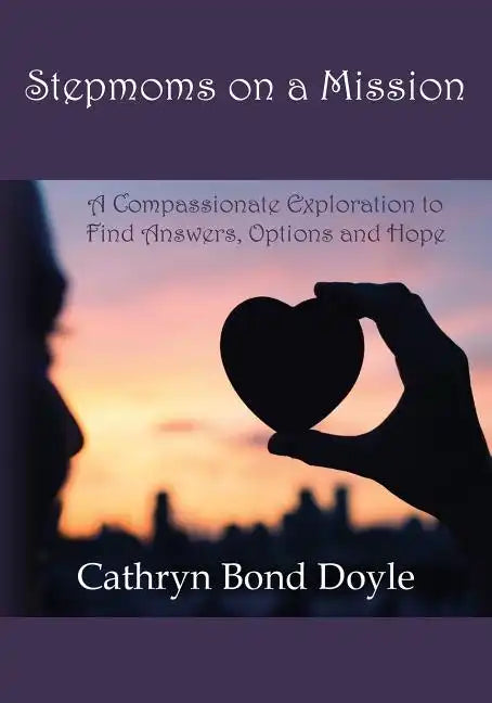 Stepmoms on a Mission: A Compassionate Exploration to Find Answers, Options and Hope - Paperback