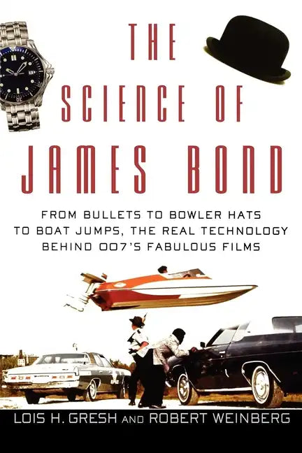 The Science of James Bond: From Bullets to Bowler Hats to Boat Jumps, the Real Technology Behind 007's Fabulous Films - Hardcover