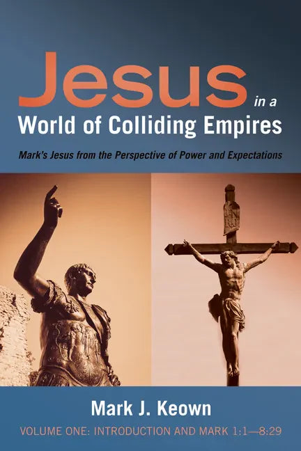 Jesus in a World of Colliding Empires, Volume One: Introduction and Mark 1:1--8:29: Mark's Jesus from the Perspective of Power and Expectations - Hardcover