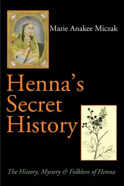 Henna's Secret History: The History, Mystery & Folklore of Henna - Paperback