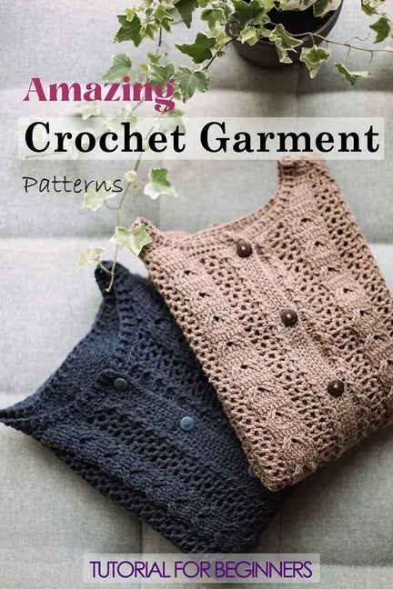 Amazing Crochet Garment Patterns: Tutorial for Beginners: A Guide Book of Learning Crochet for Beginners - Paperback