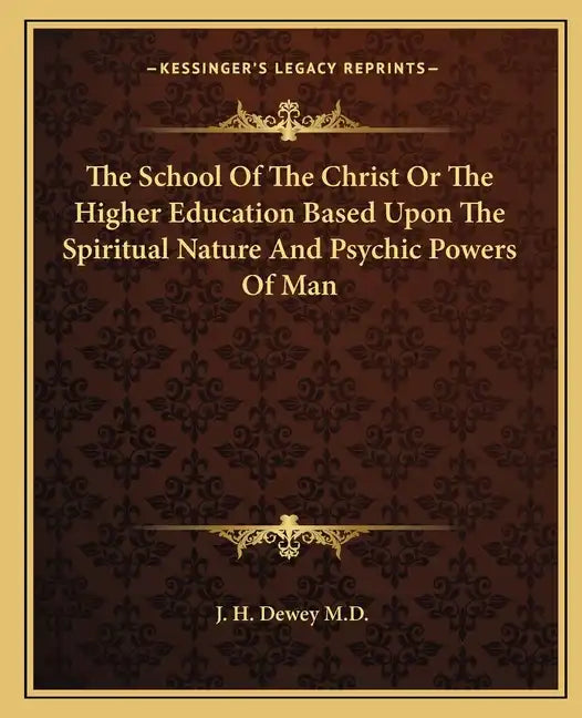 The School of the Christ or the Higher Education Based Upon the Spiritual Nature and Psychic Powers of Man - Paperback