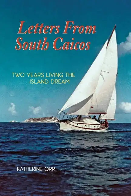 Letters from South Caicos: Two Years Living the Island Dream - Paperback