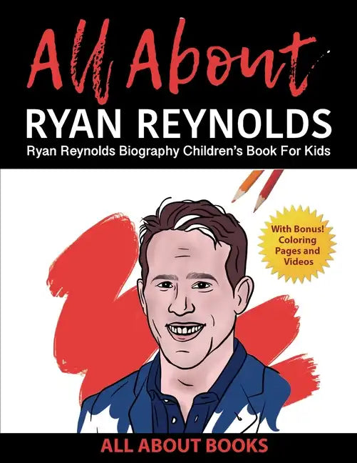 All About Ryan Reynolds: Ryan Reynolds Biography Children's Book for Kids (With Bonus! Coloring Pages and Videos) - Paperback