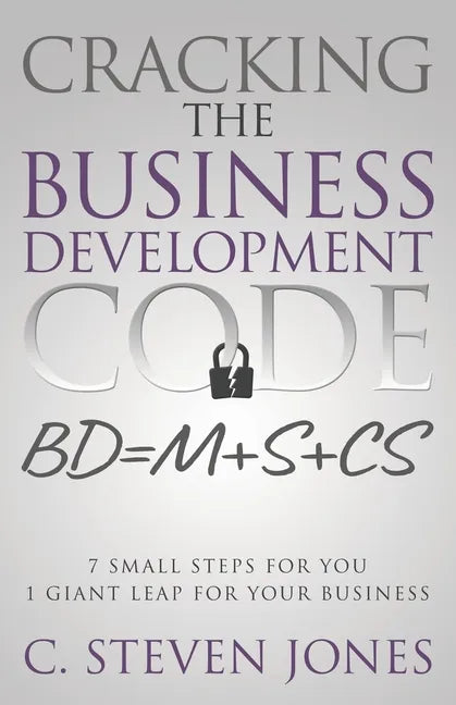 Cracking the Business Development Code: 7 Small Steps for You, 1 Giant Leap for Your Business - Paperback