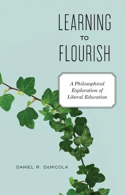 Learning to Flourish: A Philosophical Exploration of Liberal Education - Paperback