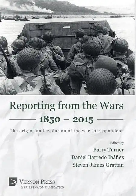 Reporting from the Wars 1850 - 2015: The origins and evolution of the war correspondent - Hardcover