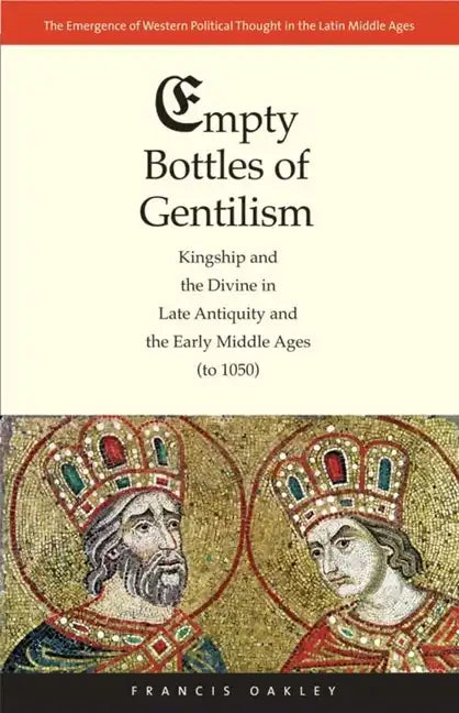 Empty Bottles of Gentilism: Kingship and the Divine in Late Antiquity and the Early Middle Ages (to 1050) Volume 1 - Hardcover