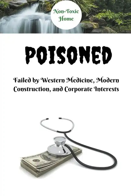 Poisoned: Failed by Western Medicine, Modern Construction, and Corporate Interests - Paperback