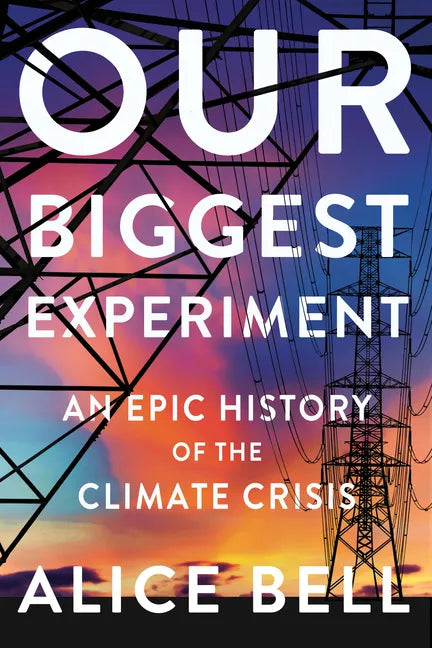 Our Biggest Experiment: An Epic History of the Climate Crisis - Hardcover