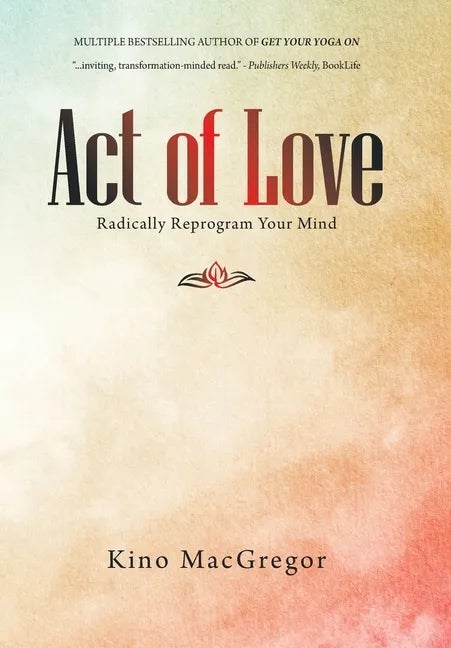 Act of Love: Radically Reprogram Your Mind - Hardcover