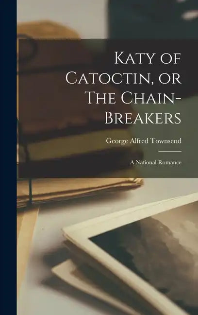 Katy of Catoctin, or The Chain-Breakers: A National Romance - Hardcover
