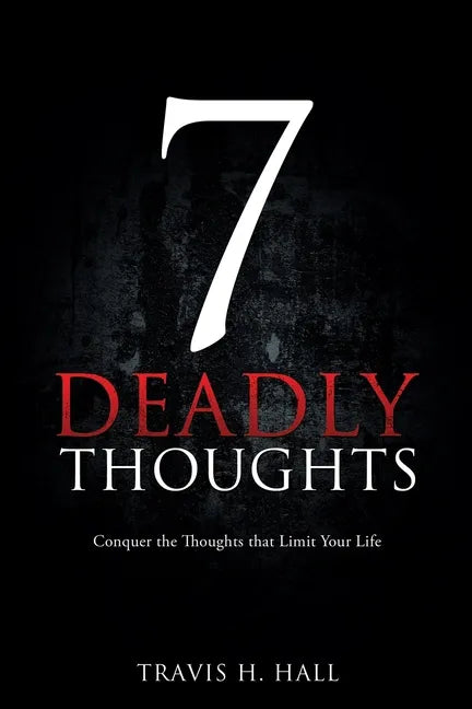 7 Deadly Thoughts: Conquer the Thoughts that Limit Your Life - Paperback