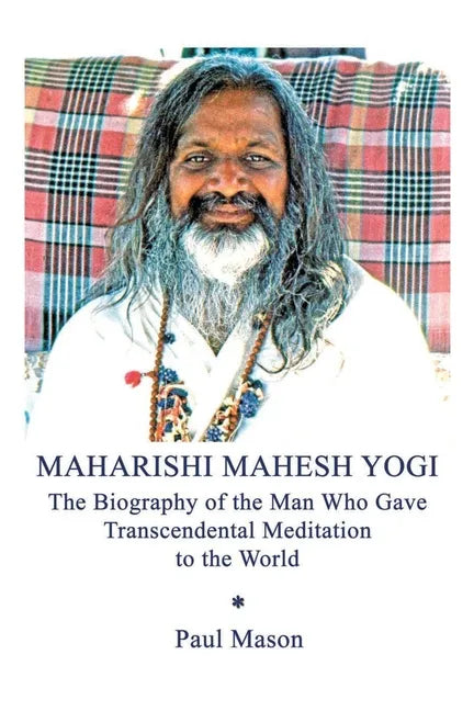 Maharishi Mahesh Yogi: The Biography of the Man Who Gave Transcendental Meditation to the World - Paperback