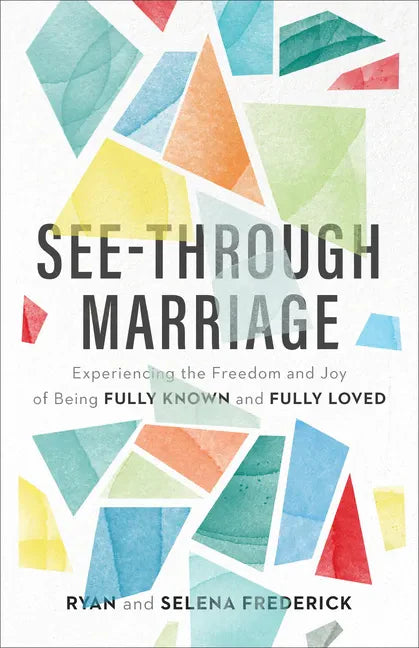 See-Through Marriage: Experiencing the Freedom and Joy of Being Fully Known and Fully Loved - Paperback