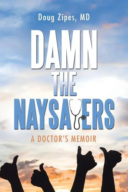 Damn the Naysayers: A Doctor'S Memoir - Paperback