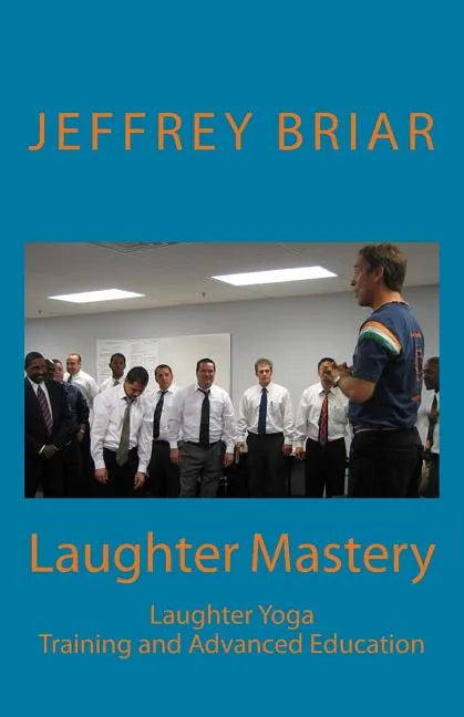 Laughter Mastery: Laughter Yoga: Training and Advanced Education - Paperback