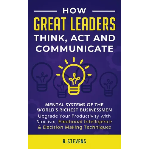 How Great Leaders Think, Act and Communicate: Mental Systems, Models and Habits of the Worldエs Richest Businessmen - Upgrade Your Mental Capabilities - Hardcover