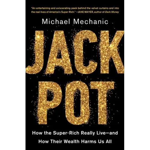 Jackpot: How the Super-Rich Really Live--And How Their Wealth Harms Us All - Paperback