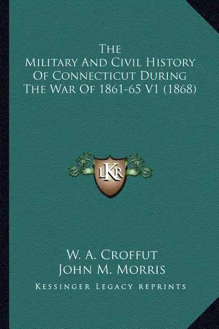 The Military and Civil History of Connecticut During the War of 1861-65 V1 (1868) - Paperback