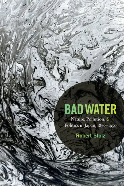 Bad Water: Nature, Pollution, and Politics in Japan, 1870-1950 - Paperback