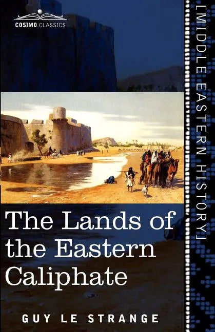 The Lands of the Eastern Caliphate: Mesopotamia, Persia, and Central Asia from the Moslem Conquest to the Time of Timur - Paperback