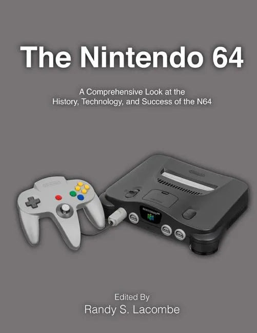 The Nintendo 64: A Comprehensive Look at the History, Technology and Success of the N64 - Paperback