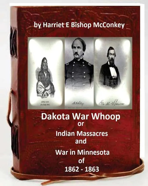 Dakota War Whoop or Indian Massacres and War in Minnesota of 1862 - 1863 - Paperback