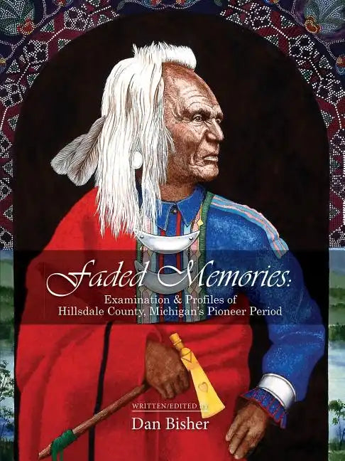 Faded Memories: Examination & Profiles of Hillsdale County's Pioneer Period - Paperback
