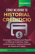 Cómo Mejorar Tu Historial Crediticio: Estrategias Probadas Para Reparar Tu Historial Crediticio, Cómo Incrementarlo y Superar La Deuda de Tarjeta de C - Hardcover