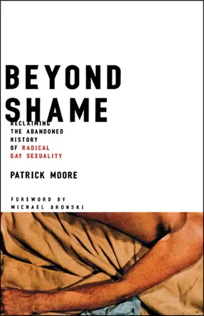 Beyond Shame: Reclaiming the Abandoned History of Radical Gay Sexuality - Paperback