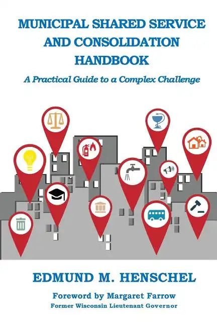 Municipal Shared Service and Consolidation Handbook: A Practical Guide to a Complex Challenge - Paperback