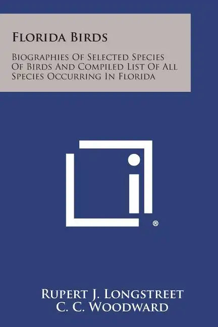 Florida Birds: Biographies of Selected Species of Birds and Compiled List of All Species Occurring in Florida - Paperback