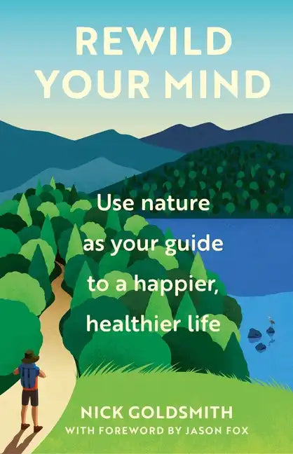 Rewild Your Mind: Use Nature as Your Guide to a Happier, Healthier Life - Hardcover