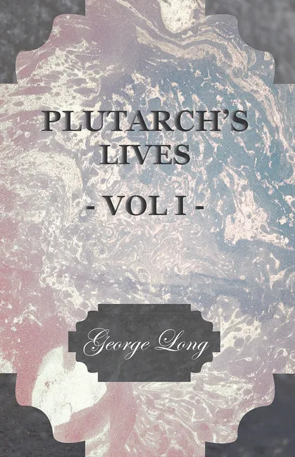 Plutarch's Lives - Vol I.: Translated from the Greek, with Notes and a Life of Plutarch by Aubrey Stewart, M.A., and the Late George Long, M.A. - Paperback