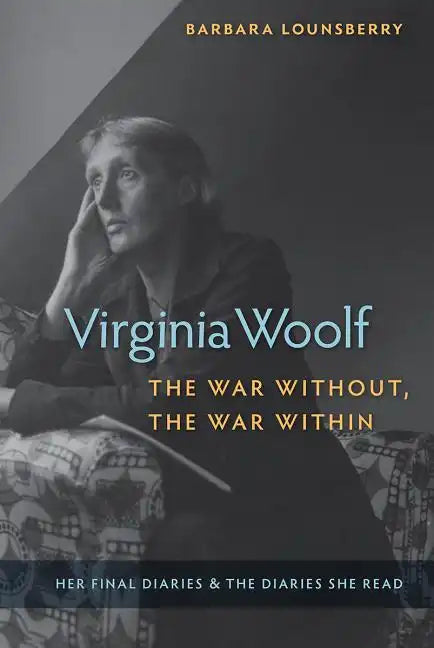 Virginia Woolf, the War Without, the War Within: Her Final Diaries and the Diaries She Read - Hardcover