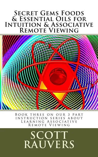 Secret Gems Foods & Essential Oils for Intuition & Associative Remote Viewing: Book three on our 3 part instruction series about Learning Associative - Paperback