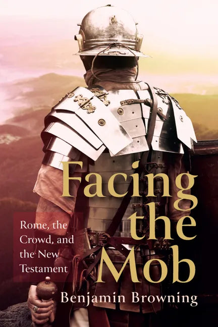 Facing the Mob: Rome, the Crowd, and the New Testament - Paperback
