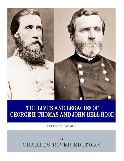 Let Us Die Like Men: The Lives and Legacies of George H. Thomas and John Bell Hood - Paperback