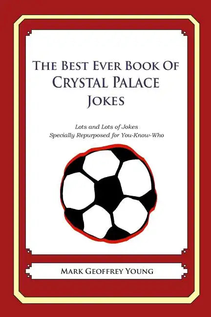 The Best Ever Book of Crystal Palace Jokes: Lots and Lots of Jokes Specially Repurposed for You-Know-Who - Paperback